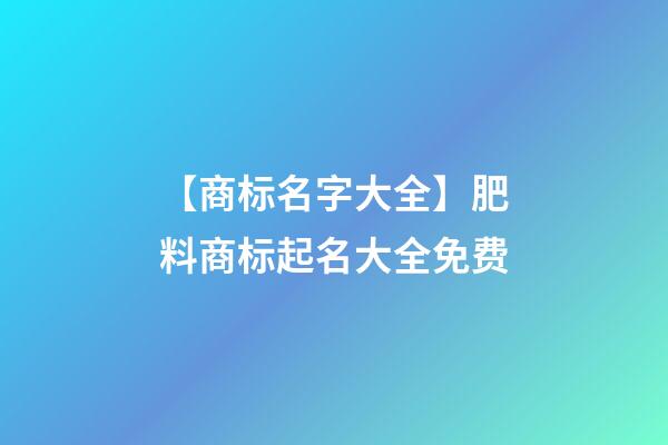 【商标名字大全】肥料商标起名大全免费