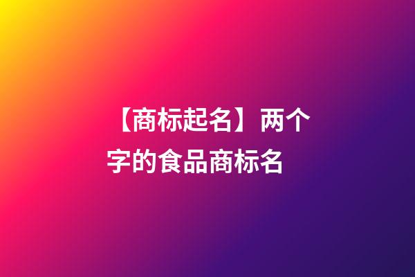 【商标起名】两个字的食品商标名-第1张-商标起名-玄机派