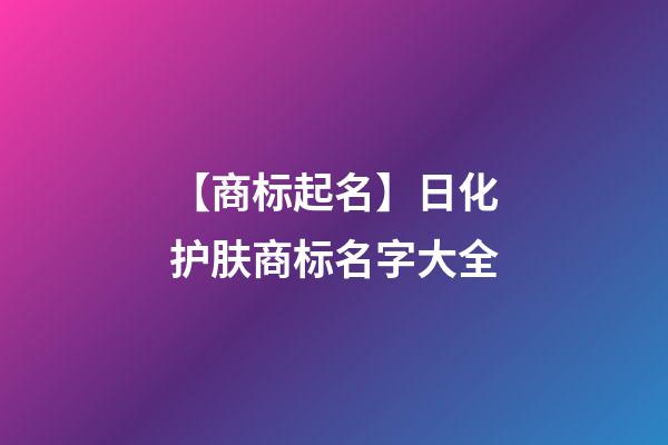 【商标起名】日化护肤商标名字大全-第1张-商标起名-玄机派