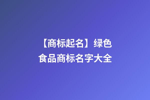 【商标起名】绿色食品商标名字大全