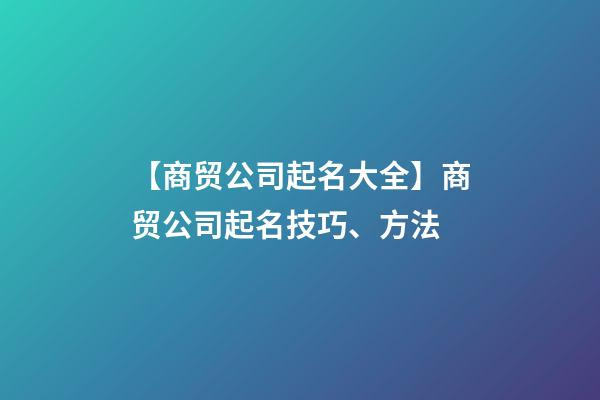 【商贸公司起名大全】商贸公司起名技巧、方法-第1张-公司起名-玄机派