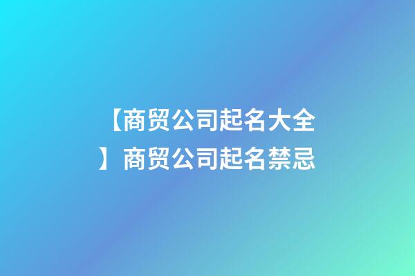 【商贸公司起名大全】商贸公司起名禁忌-第1张-公司起名-玄机派