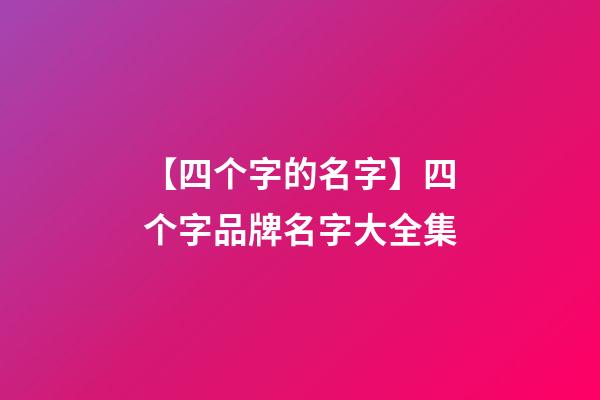 【四个字的名字】四个字品牌名字大全集-第1张-商标起名-玄机派