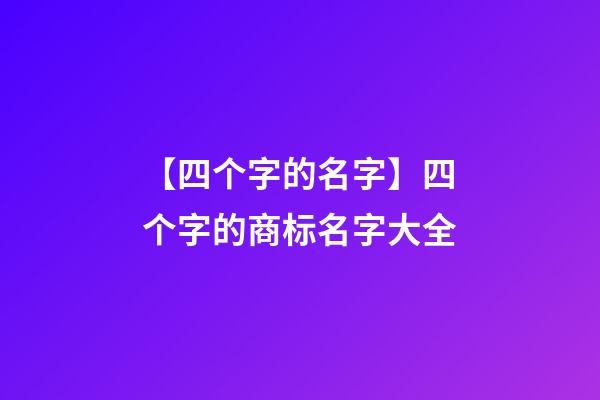 【四个字的名字】四个字的商标名字大全