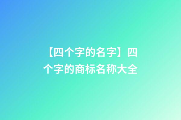 【四个字的名字】四个字的商标名称大全-第1张-商标起名-玄机派