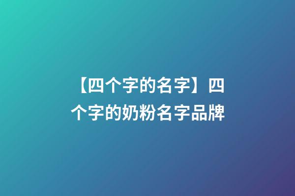 【四个字的名字】四个字的奶粉名字品牌-第1张-商标起名-玄机派