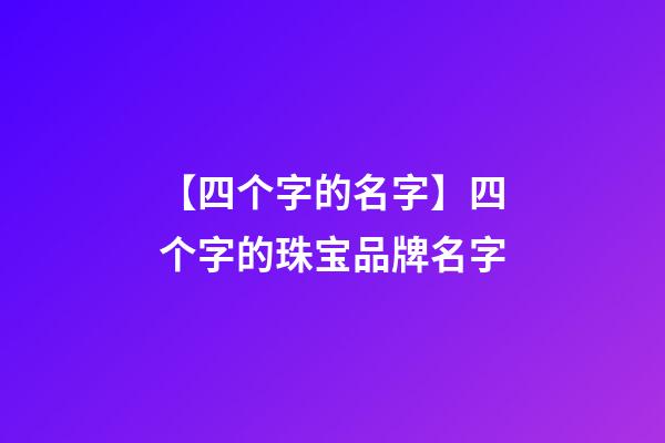 【四个字的名字】四个字的珠宝品牌名字-第1张-商标起名-玄机派