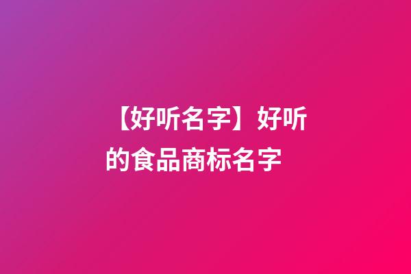 【好听名字】好听的食品商标名字