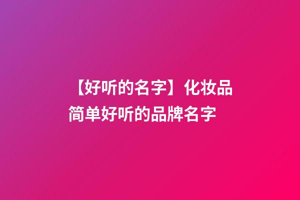 【好听的名字】化妆品简单好听的品牌名字-第1张-商标起名-玄机派