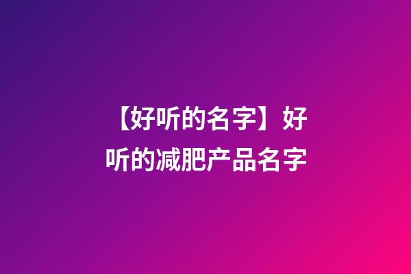 【好听的名字】好听的减肥产品名字-第1张-公司起名-玄机派