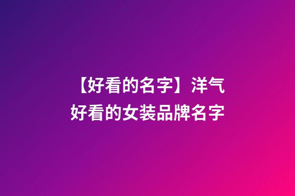 【好看的名字】洋气好看的女装品牌名字-第1张-商标起名-玄机派