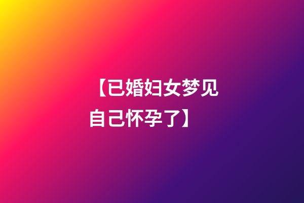 【已婚妇女梦见自己怀孕了】