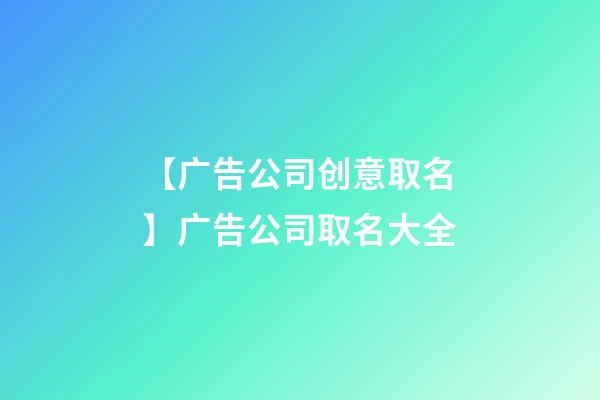 【广告公司创意取名】广告公司取名大全-第1张-公司起名-玄机派