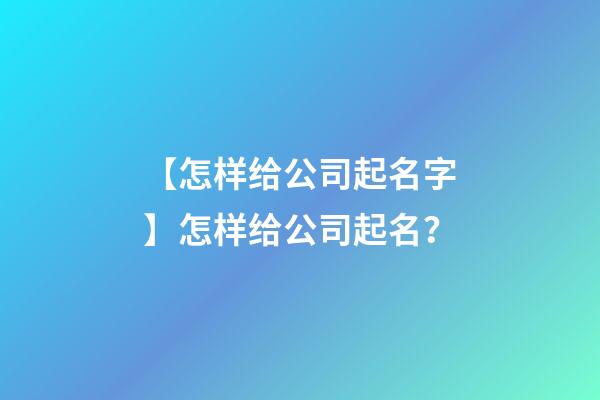 【怎样给公司起名字】怎样给公司起名？-第1张-公司起名-玄机派