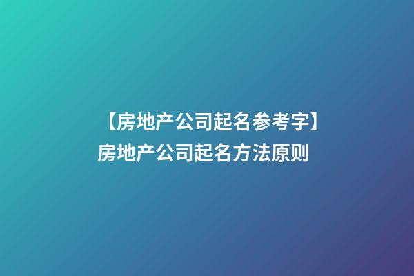 【房地产公司起名参考字】房地产公司起名方法原则