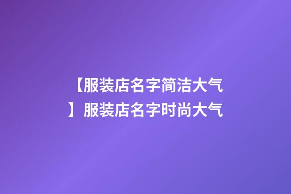 【服装店名字简洁大气】服装店名字时尚大气