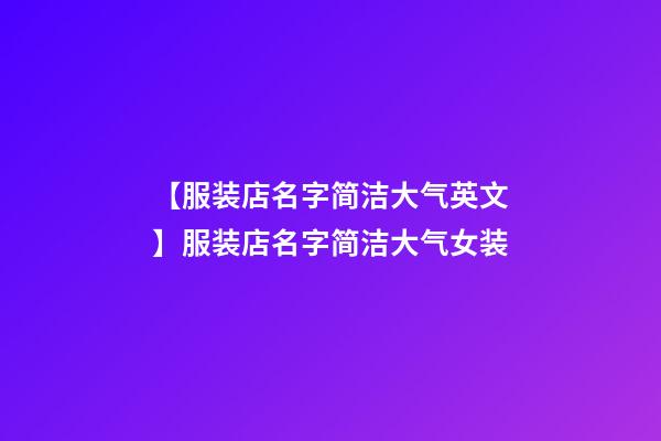 【服装店名字简洁大气英文】服装店名字简洁大气女装-第1张-店铺起名-玄机派