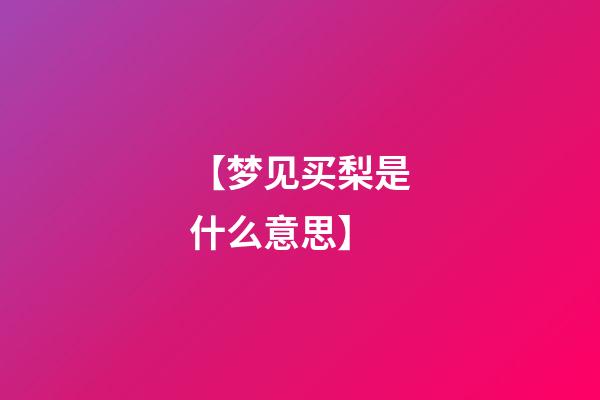 【梦见买梨是什么意思】