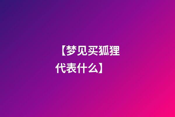 【梦见买狐狸代表什么】