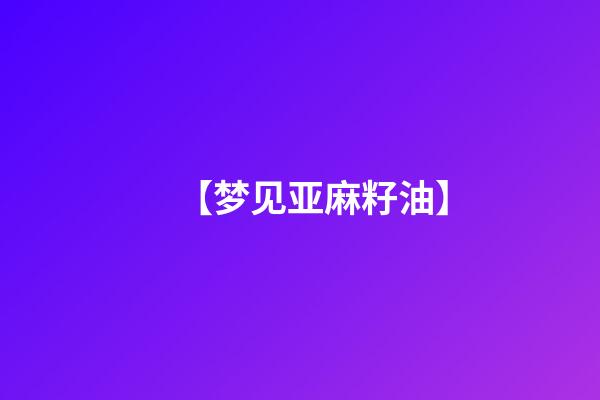 【梦见亚麻籽油】