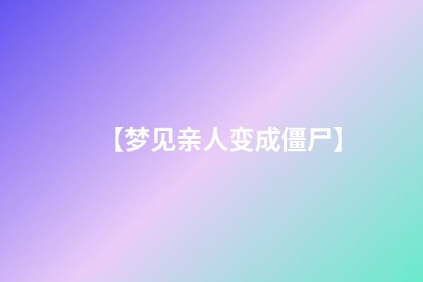 【梦见亲人变成僵尸】