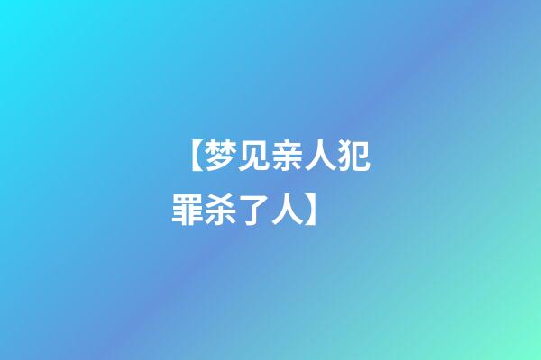 【梦见亲人犯罪杀了人】