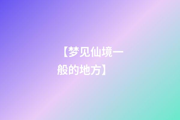 【梦见仙境一般的地方】