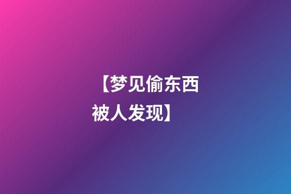 【梦见偷东西被人发现】