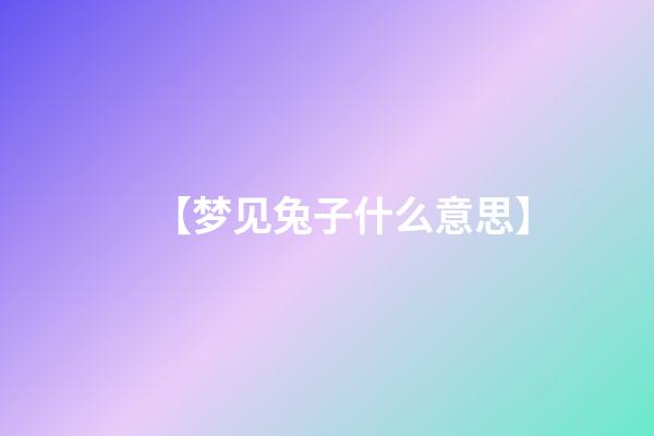 【梦见兔子什么意思】