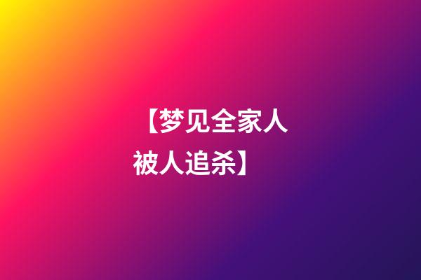 【梦见全家人被人追杀】