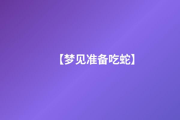 【梦见准备吃蛇】