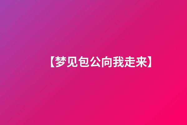 【梦见包公向我走来】