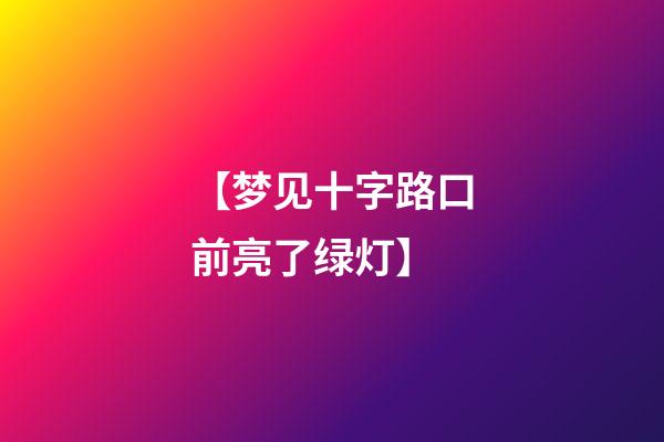 【梦见十字路口前亮了绿灯】