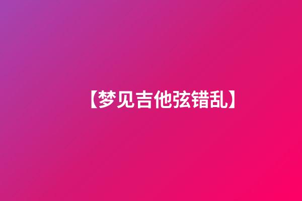 【梦见吉他弦错乱】