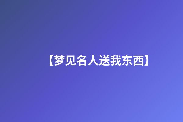 【梦见名人送我东西】