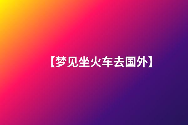 【梦见坐火车去国外】