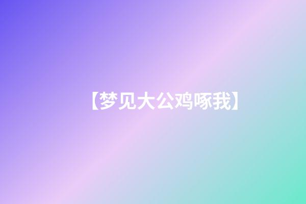 【梦见大公鸡啄我】