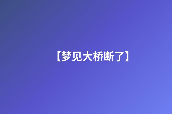 【梦见大桥断了】