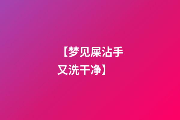 【梦见屎沾手又洗干净】