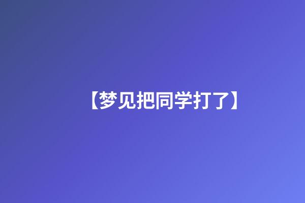 【梦见把同学打了】