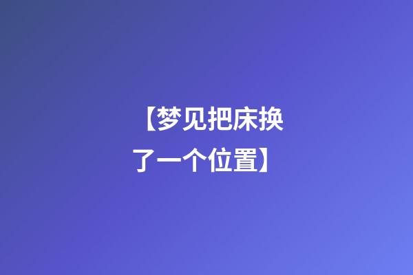 【梦见把床换了一个位置】