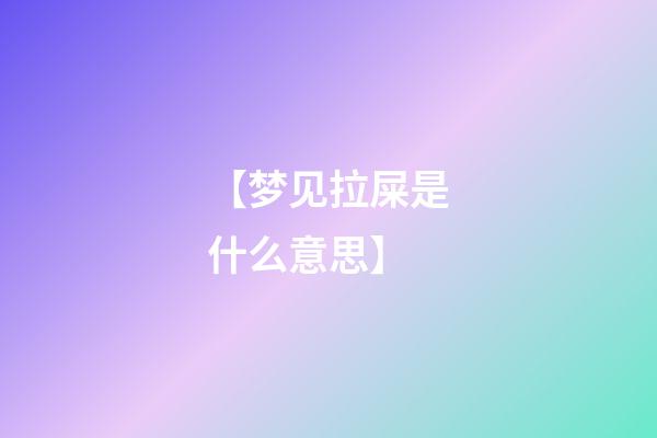 【梦见拉屎是什么意思】