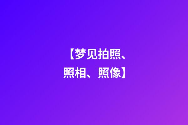 【梦见拍照、照相、照像】