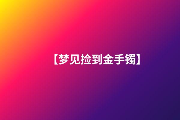 【梦见捡到金手镯】