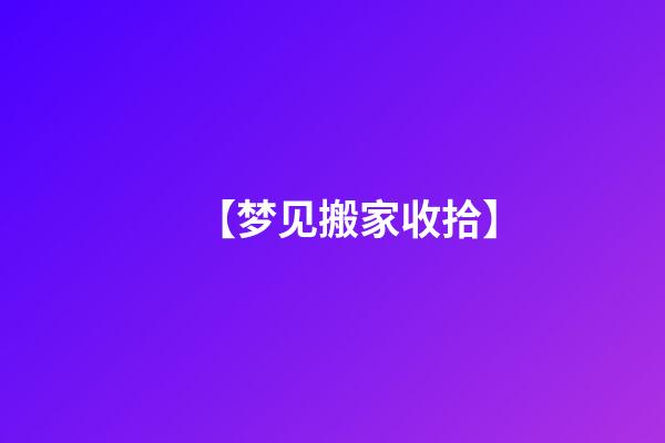 【梦见搬家收拾】