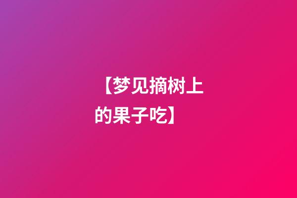 【梦见摘树上的果子吃】