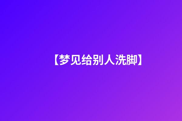 【梦见给别人洗脚】