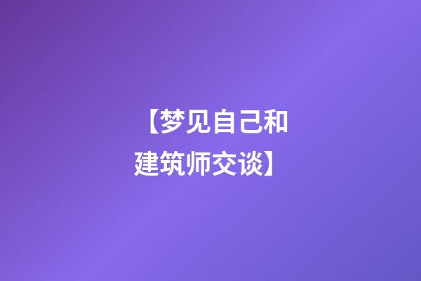 【梦见自己和建筑师交谈】