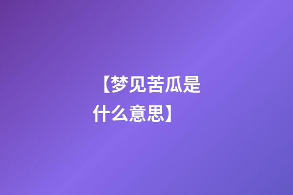 【梦见苦瓜是什么意思】