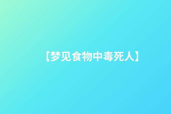 【梦见食物中毒死人】